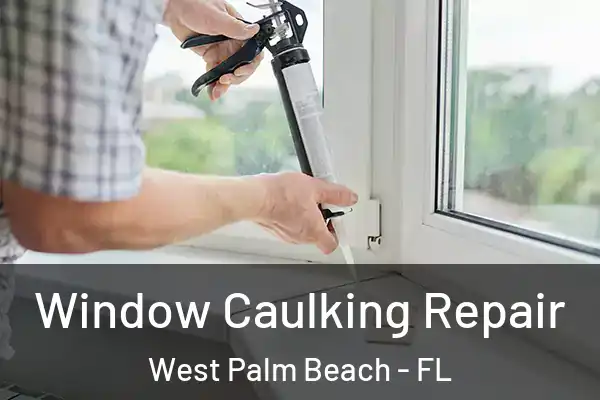 Window Caulking Repair West Palm Beach - FL